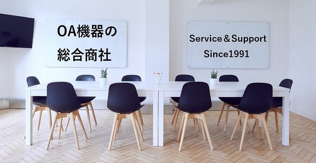 OA機器の総合商社 Service＆Support Since1991